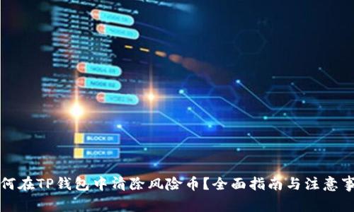 如何在TP钱包中清除风险币？全面指南与注意事项