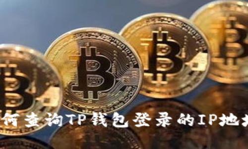 如何查询TP钱包登录的IP地址？