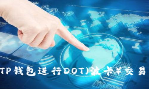 如何使用TP钱包进行DOT（波卡）交易：详尽指南
