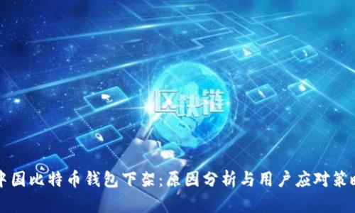 中国比特币钱包下架：原因分析与用户应对策略