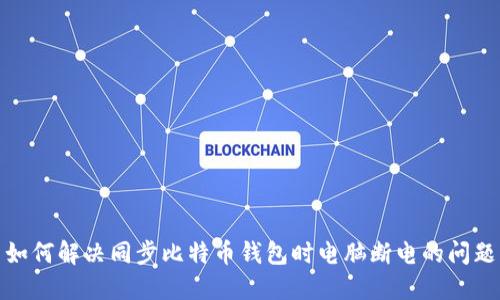 如何解决同步比特币钱包时电脑断电的问题