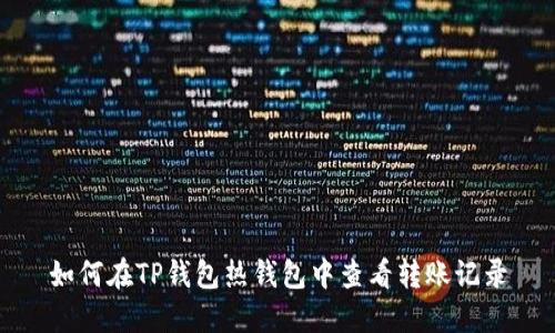 如何在TP钱包热钱包中查看转账记录