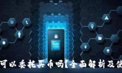   TP钱包可以委托买币吗？