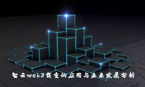 智云web3载重的应用与未来发展分析