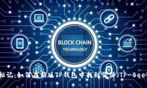 标记：如何在新版TP钱包中找到薄饼（TP-Bee）