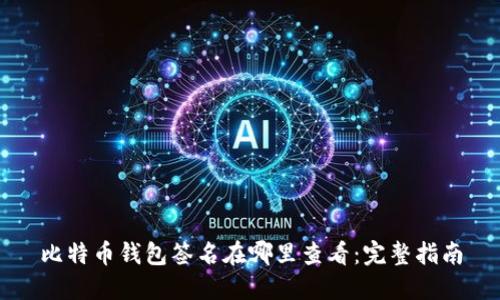 比特币钱包签名在哪里查看：完整指南