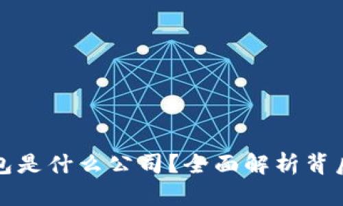 : 付盼的TP钱包是什么公司？全面解析背后的技术与应用