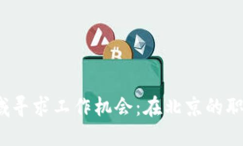在Web3领域寻求工作机会：在北京的职业发展指南