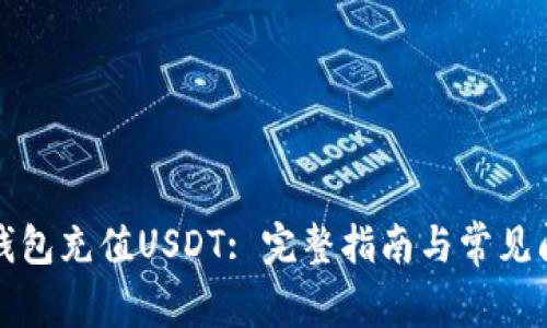 如何在钱包充值USDT: 完整指南与常见问题解答
