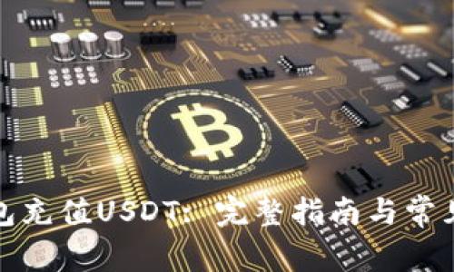 如何在钱包充值USDT: 完整指南与常见问题解答