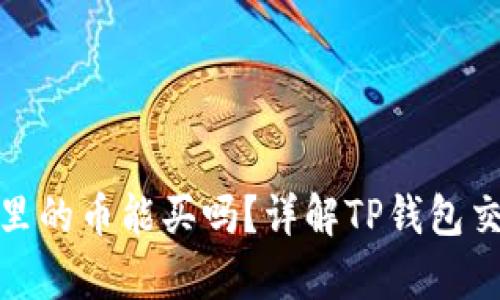: tp钱包里的币能买吗？详解TP钱包交易与投资