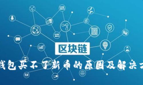 tp钱包买不了新币的原因及解决方法