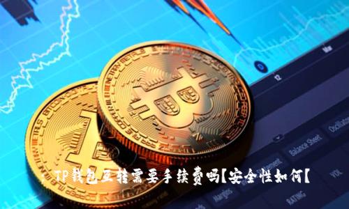 : TP钱包互转需要手续费吗？安全性如何？