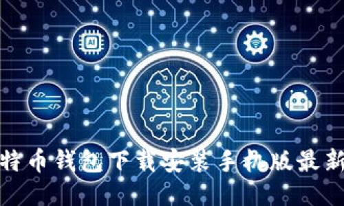 : 比特币钱包下载安装手机版最新教程