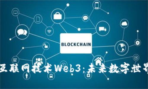 新一代互联网技术Web3：未来数字世界的蓝图