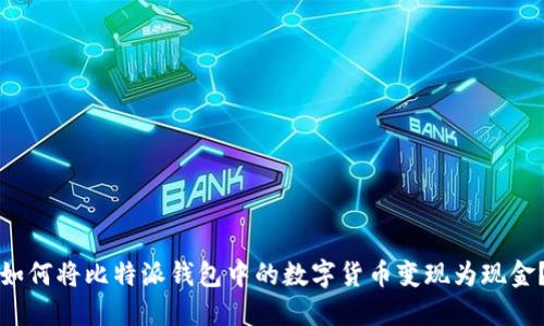 如何将比特派钱包中的数字货币变现为现金？