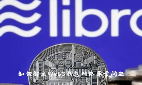 如何解决Web3钱包网络异常问题