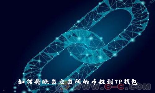如何将欧易交易所的币提到TP钱包