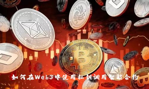 如何在Web3中使用私钥调用智能合约