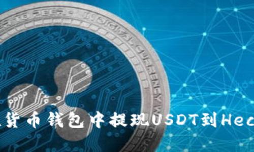 如何在货币钱包中提现USDT到Heco网络？