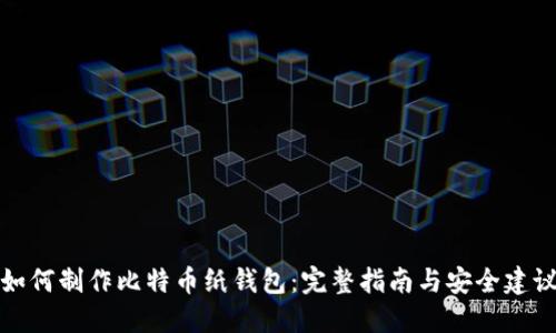 如何制作比特币纸钱包：完整指南与安全建议