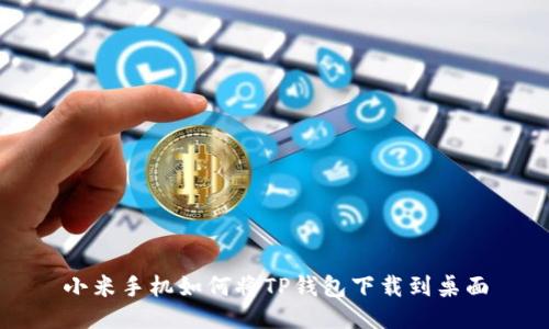 小米手机如何将TP钱包下载到桌面