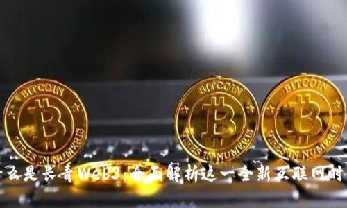 什么是长青Web3：全面解析这一全新互联网时代