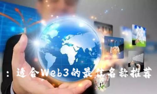 : 适合Web3的最佳名称推荐