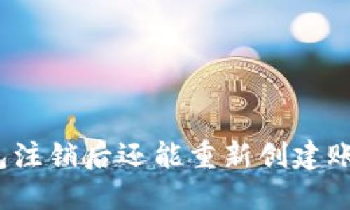TP钱包注销后还能重新创建账户吗？