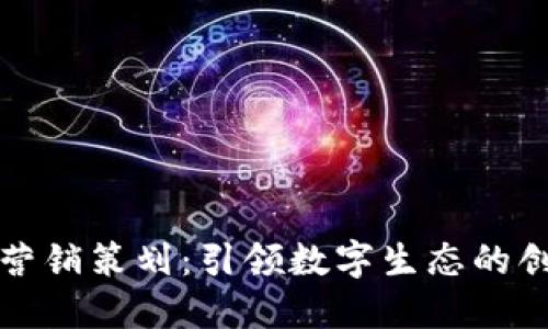Web3 营销策划：引领数字生态的创新之路