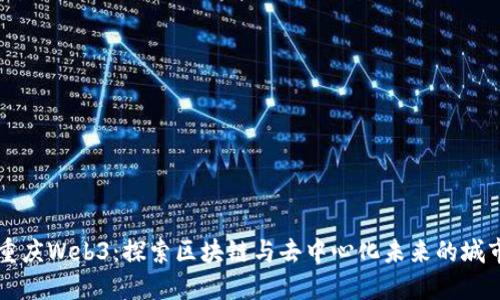重庆Web3：探索区块链与去中心化未来的城市