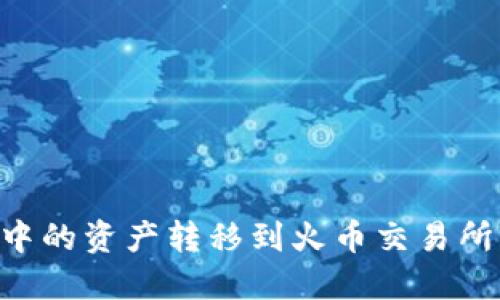 如何将TP钱包中的资产转移到火币交易所：链的选择指南