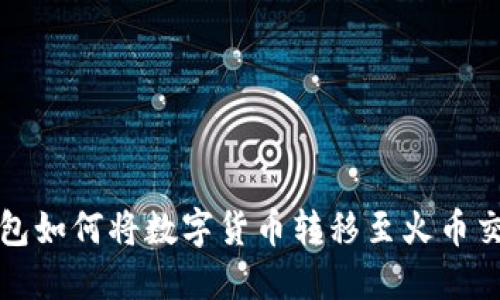 TP钱包如何将数字货币转移至火币交易所