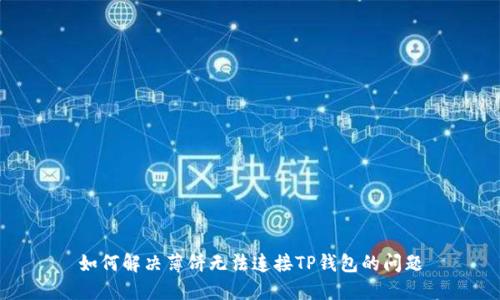 如何解决薄饼无法连接TP钱包的问题