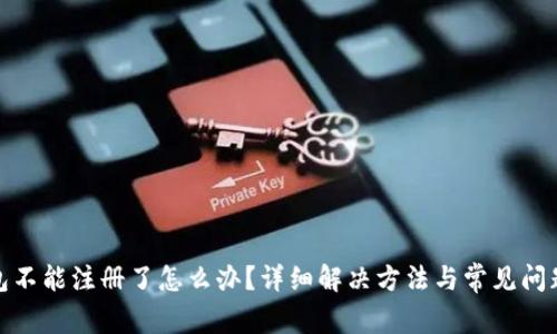tp钱包不能注册了怎么办？详细解决方法与常见问题解答