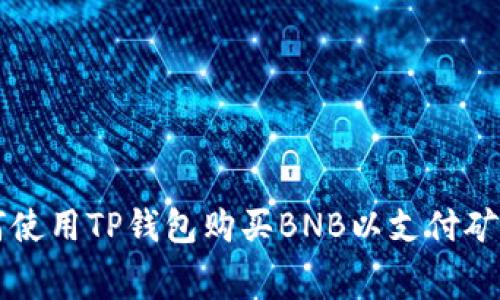 如何使用TP钱包购买BNB以支付矿工费
