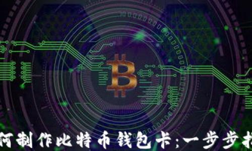 
如何制作比特币钱包卡：一步步指南