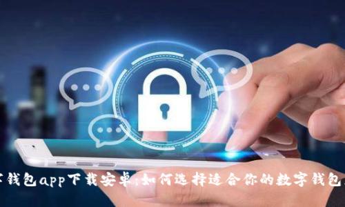 数字钱包app下载安卓：如何选择适合你的数字钱包应用