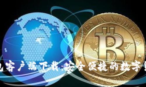 : 比特币官方钱包客户端下载：安全便捷的数字货币存储解决方案